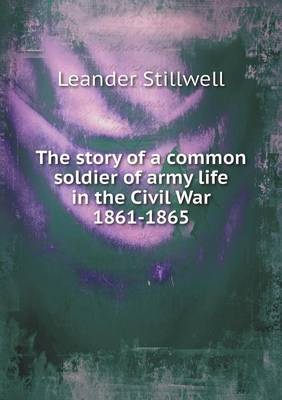 Cover of The story of a common soldier of army life in the Civil War 1861-1865