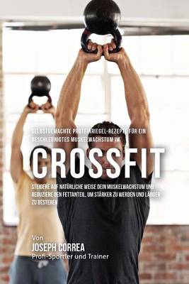 Book cover for Selbstgemachte Proteinriegel-Rezepte Fur Ein Beschleunigtes Muskelwachstum Im Crossfit