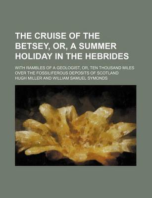 Book cover for The Cruise of the Betsey, Or, a Summer Holiday in the Hebrides; With Rambles of a Geologist, Or, Ten Thousand Miles Over the Fossiliferous Deposits of Scotland