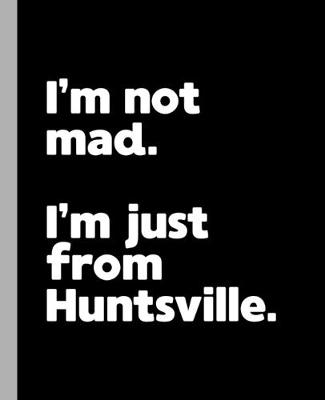 Book cover for I'm not mad. I'm just from Huntsville.