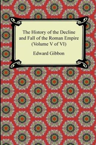 Cover of The History of the Decline and Fall of the Roman Empire (Volume V of VI)