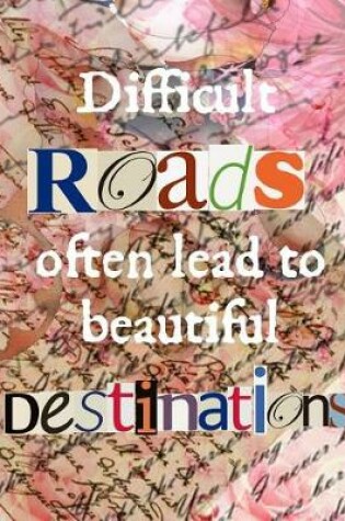 Cover of Difficult Roads Often Lead to Beautiful Destinations