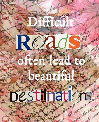 Book cover for Difficult Roads Often Lead to Beautiful Destinations