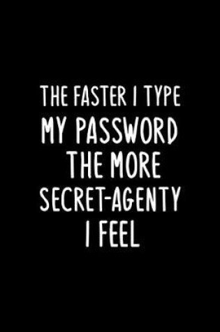 Cover of The Faster I type My Password the more Secret-Agenty I Feel