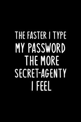 Book cover for The Faster I type My Password the more Secret-Agenty I Feel