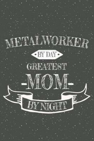 Cover of Metalworker By Day Greatest Mom By Night