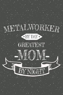 Book cover for Metalworker By Day Greatest Mom By Night