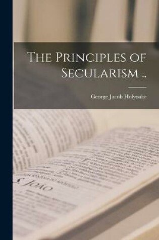 Cover of The Principles of Secularism ..