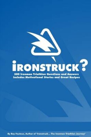 Cover of Ironstruck?: 500 Ironman Triathlon Questions and Answers. Includes Motivational Stories and Great Recipes