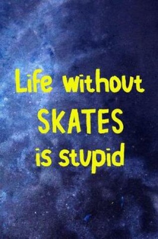 Cover of Life Without Skates Is Stupid