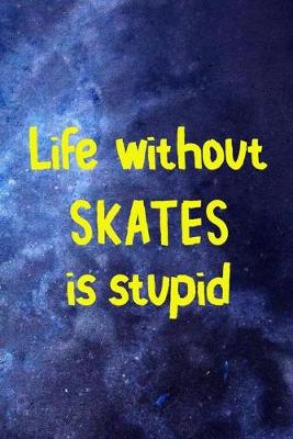 Book cover for Life Without Skates Is Stupid