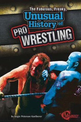 Cover of The Fabulous, Freaky, Unusual History of Pro Wrestling