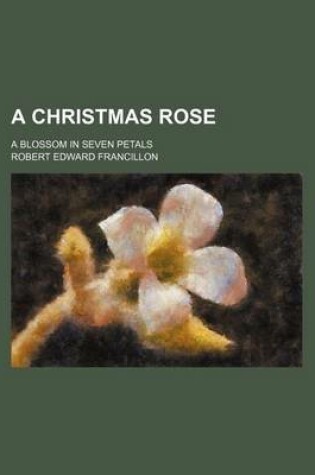 Cover of A Christmas Rose; A Blossom in Seven Petals