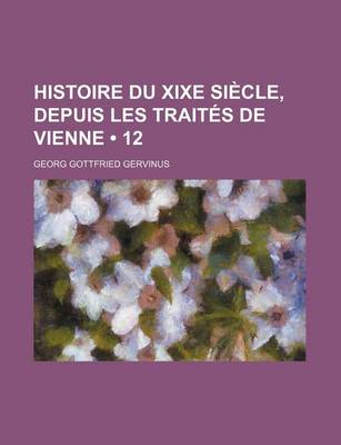 Book cover for Histoire Du Xixe Siecle, Depuis Les Traites de Vienne (12)