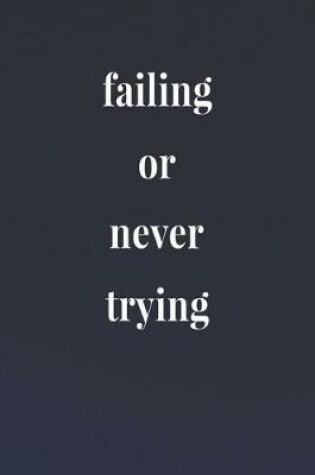 Cover of Failing Or Never Trying