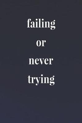 Book cover for Failing Or Never Trying