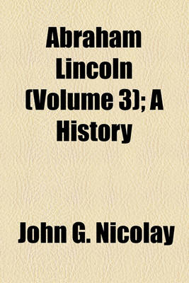 Book cover for Abraham Lincoln (Volume 3); A History