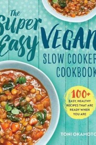 Cover of The Super Easy Vegan Slow Cooker Cookbook: 100 Easy, Healthy Recipes That Are Ready When You Are