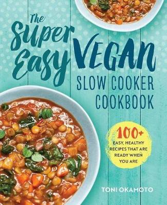 Book cover for The Super Easy Vegan Slow Cooker Cookbook: 100 Easy, Healthy Recipes That Are Ready When You Are
