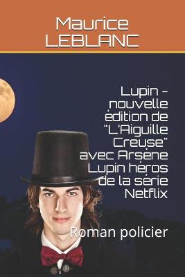 Book cover for Lupin - nouvelle edition de "L'Aiguille Creuse" avec Arsene Lupin heros de la serie Netflix