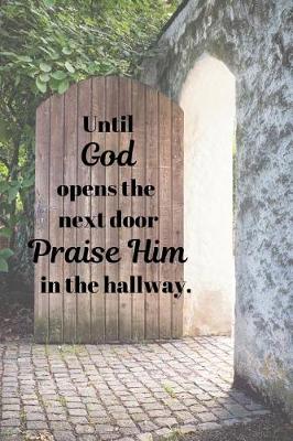 Book cover for Until God opens the next door Praise Him in the hallway.