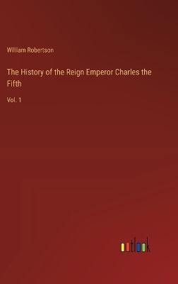 Book cover for The History of the Reign Emperor Charles the Fifth
