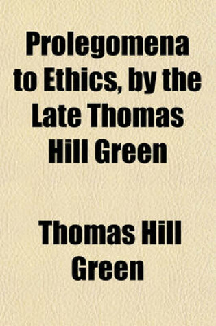 Cover of Prolegomena to Ethics, by the Late Thomas Hill Green