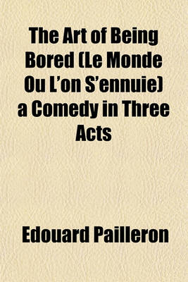 Book cover for The Art of Being Bored (Le Monde Ou L'On S'Ennuie) a Comedy in Three Acts