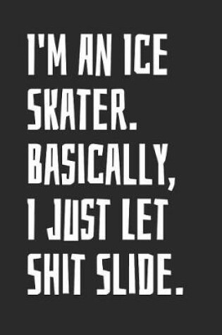 Cover of I'm An Ice Skater. Basically, I Just Let Shit Slide