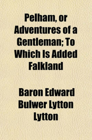 Cover of Pelham, or Adventures of a Gentleman Volume 11; To Which Is Added Falkland