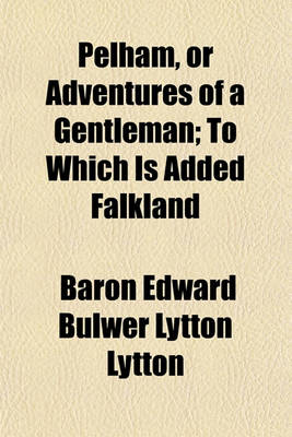 Book cover for Pelham, or Adventures of a Gentleman Volume 11; To Which Is Added Falkland