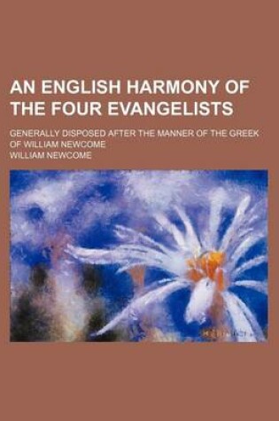 Cover of An English Harmony of the Four Evangelists; Generally Disposed After the Manner of the Greek of William Newcome