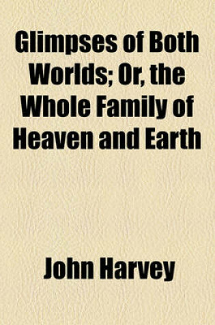 Cover of Glimpses of Both Worlds; Or, the Whole Family of Heaven and Earth