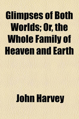 Book cover for Glimpses of Both Worlds; Or, the Whole Family of Heaven and Earth