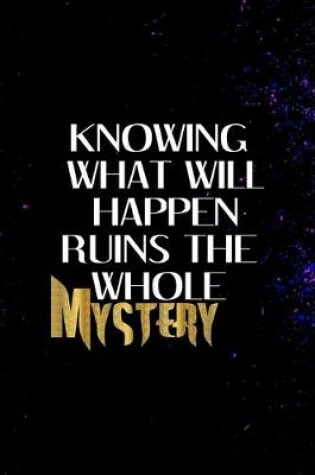Cover of Knowing What Will Happen Ruins The Whole Mystery