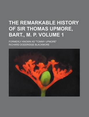 Book cover for The Remarkable History of Sir Thomas Upmore, Bart., M. P. Volume 1; Formerly Known as "Tommy Upmore"