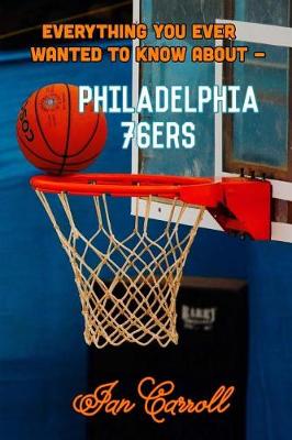 Book cover for Everything You Ever Wanted to Know About Philadelphia 76ers