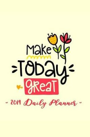 Cover of 2019 Daily Planner - Make Today Great