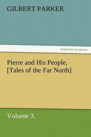 Cover of Pierre and His People, [Tales of the Far North], Volume 3.