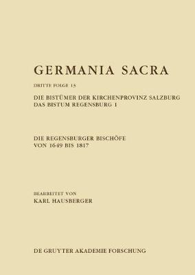 Cover of Die Regensburger Bischoefe Von 1649 Bis 1817. Die Bistumer Der Kirchenprovinz Salzburg. Das Bistum Regensburg 1