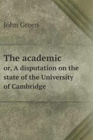 Cover of The academic or, A disputation on the state of the University of Cambridge