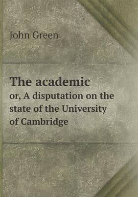 Book cover for The academic or, A disputation on the state of the University of Cambridge