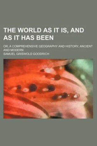 Cover of The World as It Is, and as It Has Been; Or, a Comprehensive Geography and History, Ancient and Modern