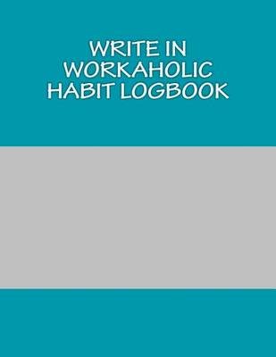 Book cover for Write In WORKAHOLIC Habit Logbook