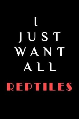 Cover of I JUST WANT ALL THE Reptiles