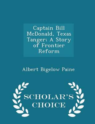 Book cover for Captain Bill McDonald, Texas Tanger; A Story of Frontier Reform - Scholar's Choice Edition