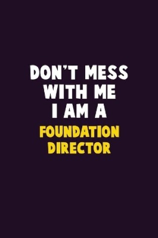 Cover of Don't Mess With Me, I Am A Foundation Director