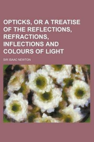 Cover of Opticks, or a Treatise of the Reflections, Refractions, Inflections and Colours of Light