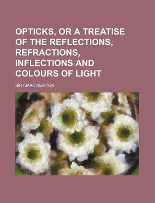 Book cover for Opticks, or a Treatise of the Reflections, Refractions, Inflections and Colours of Light