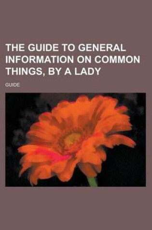 Cover of The Guide to General Information on Common Things, by a Lady